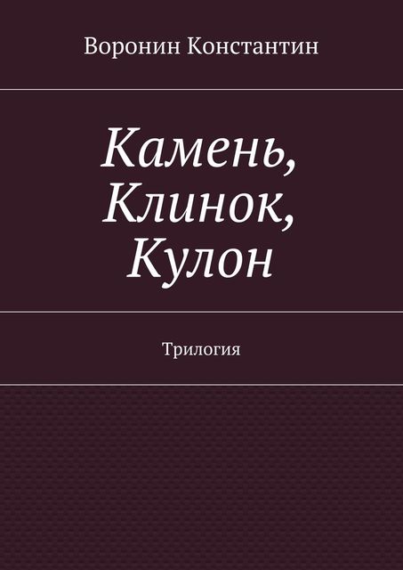 Камень, клинок, кулон. Трилогия, Константин Воронин