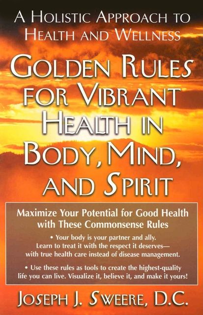 Golden Rules for Vibrant Health in Body, Mind, and Spirit, Joseph J Sweere