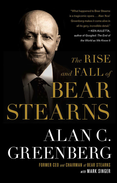 The Rise and Fall of Bear Stearns, Alan C.Greenberg, Mark Singer