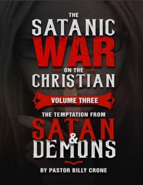 The Satanic War On the Christian Volume Three the Temptation from Satan & Demons, Billy Crone