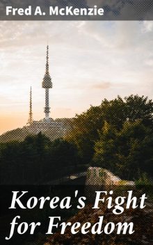 Korea's Fight for Freedom, Fred A.McKenzie