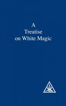 A Treatise on White Magic, Alice A.Bailey