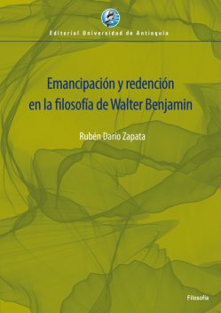 Emancipación y redención en la filosofía de Walter Benjamin, Rubén Darío Zapata Yepes