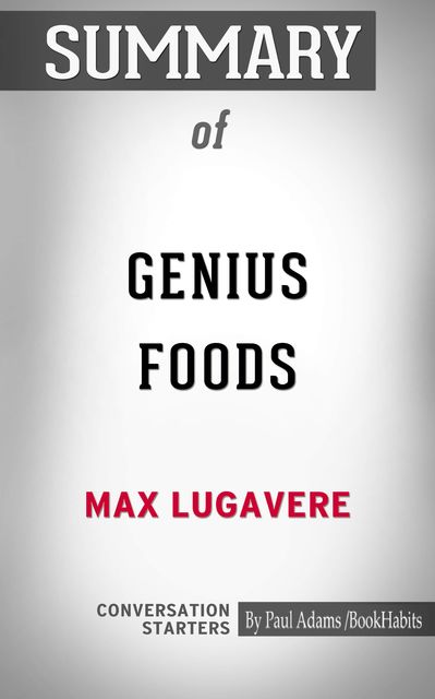 Summary of Genius Foods: Become Smarter, Happier, and More Productive While Protecting Your Brain for Life, Paul Adams
