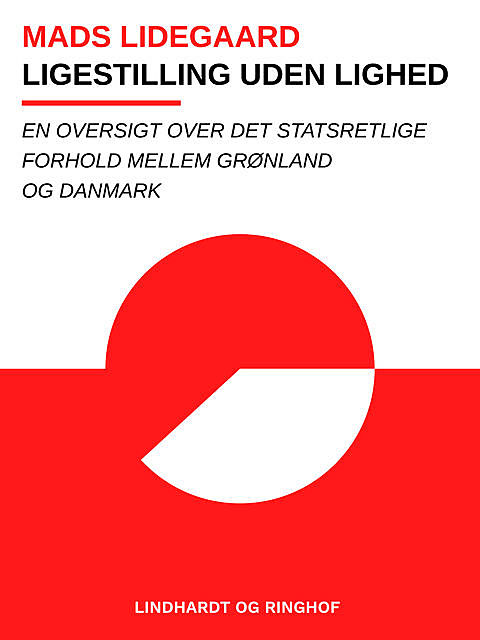 Ligestilling uden lighed. En oversigt over det statsretlige forhold mellem Grønland og Danmark, Mads Lidegaard