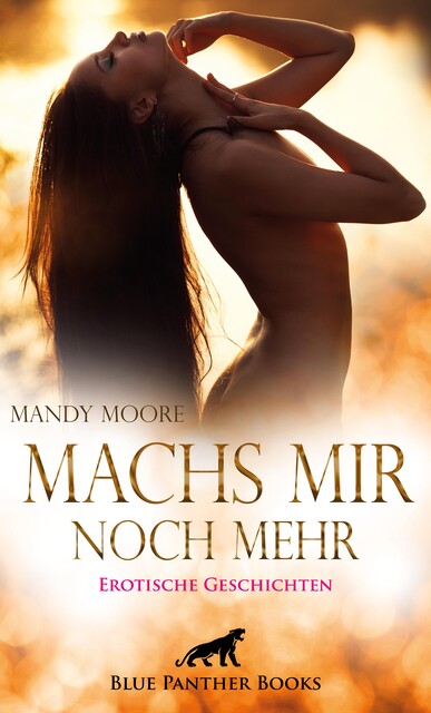 Machs mir noch mehr | Erotische Geschichten, M.C. Steinway, George Bell, Jasmine Sanders, Kendra Love, Nadja Larbi, Shannon Lewis, Mandy Moore