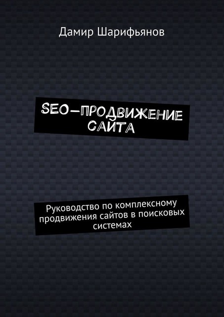 SEO-продвижение сайта. Руководство по комплексному продвижению сайтов в поисковых системах, Дамир Шарифьянов