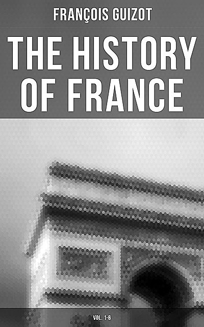 The History of France (Vol. 1–6), François Guizot