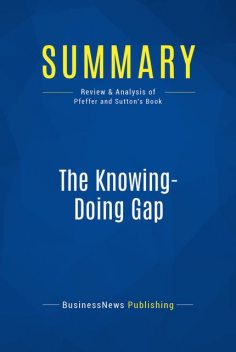 Summary : The Knowing-Doing Gap – Jeffrey Pfeffer & Robert Sutton, BusinessNews Publishing