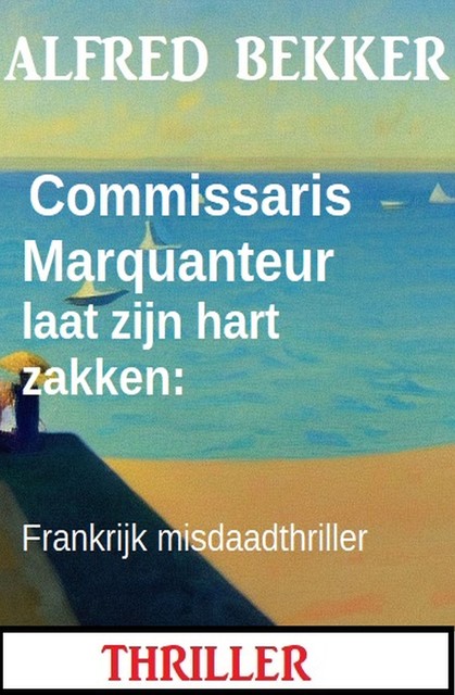 Commissaris Marquanteur laat zijn hart zakken: Frankrijk misdaadthriller, Alfred Bekker