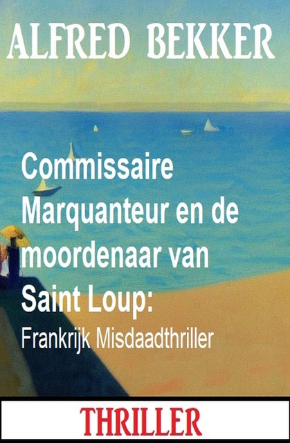 Commissaire Marquanteur en de moordenaar van Saint Loup: Frankrijk Misdaadthriller, Alfred Bekker