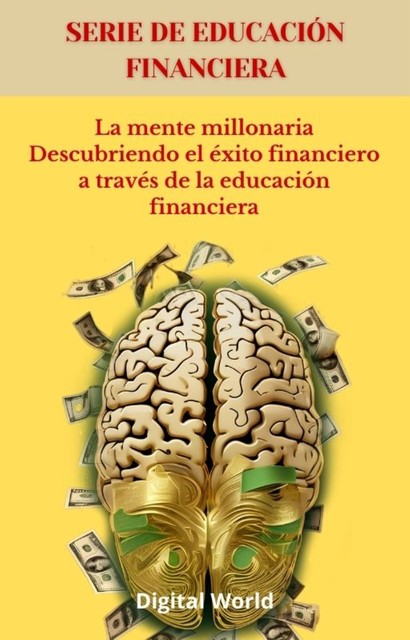 La mente millonaria Descubriendo el éxito financiero a través de la educación financiera, Digital World