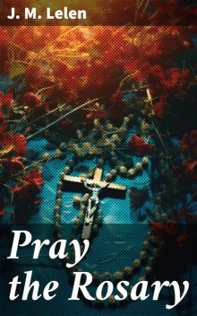 Pray the Rosary, J.M. Lelen