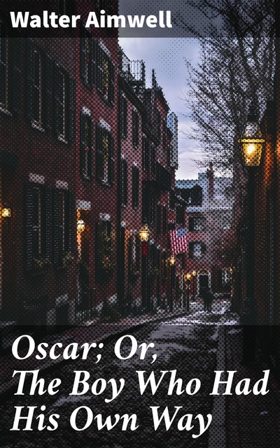 Oscar; Or, The Boy Who Had His Own Way, Walter Aimwell