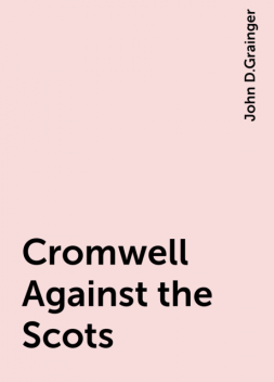Cromwell Against the Scots, John D.Grainger