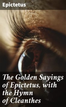The Golden Sayings of Epictetus, with the Hymn of Cleanthes, Epictetus