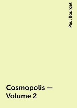Cosmopolis — Volume 2, Paul Bourget