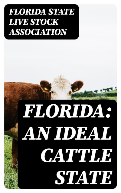 Florida: An Ideal Cattle State, Florida State Live Stock Association