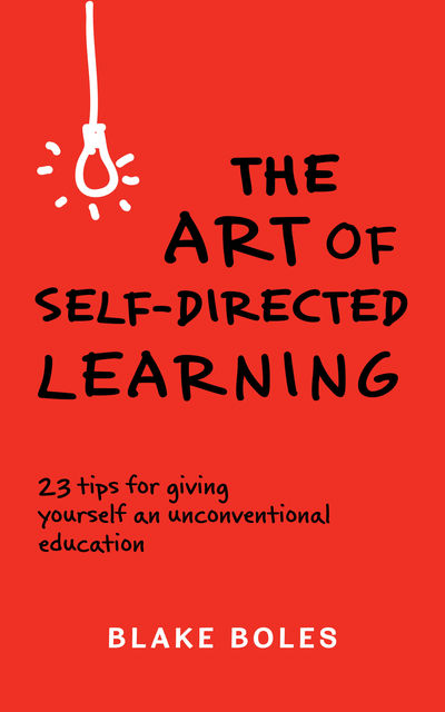 The Art of Self-Directed Learning, Blake Boles