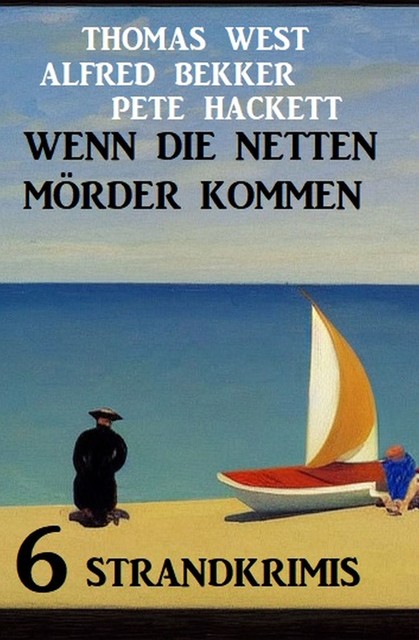 Wenn die netten Mörder kommen: 6 Strandkrimis, Alfred Bekker, Pete Hackett, Thomas West