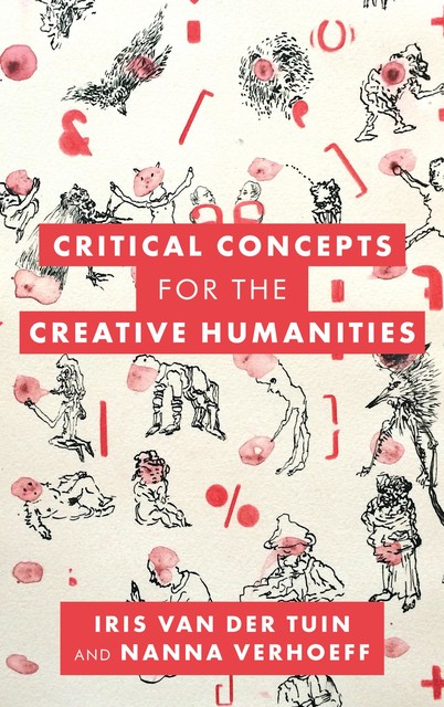 Critical Concepts for the Creative Humanities, Nanna Verhoeff, Iris van der Tuin