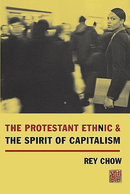 The Protestant Ethnic and the Spirit of Capitalism, Rey Chow