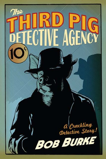 The Third Pig Detective Agency (Third Pig Detective Agency, Book 1), Bob Burke
