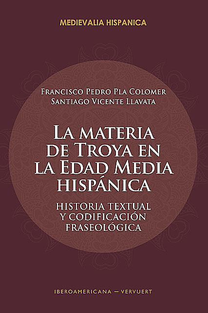 La materia de Troya en la Edad Media Hispánica, Francisco Pedro Pla Colomer, Santiago Vicente Llavata