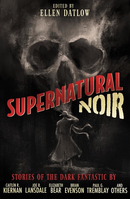 Supernatural Noir, Jeffrey Ford, Caitlin Rebekah Kiernan, Laird Barron, Richard Bowes, Lucius Shepard, Joe R. Lansdale, Elizabeth Bear, Brian Evenson, Gregory Frost, John Langan, Nick Mamatas, Melanie Tem, Paul Tremblay, Tom Piccirilli, Thomas Lee, Nate Southard