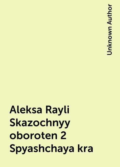 Aleksa Rayli Skazochnyy oboroten 2 Spyashchaya kra, Unknown Author