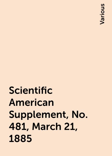 Scientific American Supplement, No. 481, March 21, 1885, Various