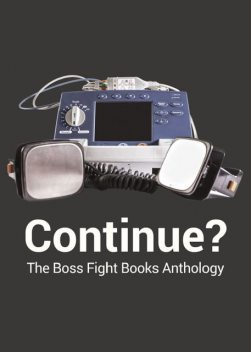 Continue: The Boss Fight Books Anthology, Boss Fight Books