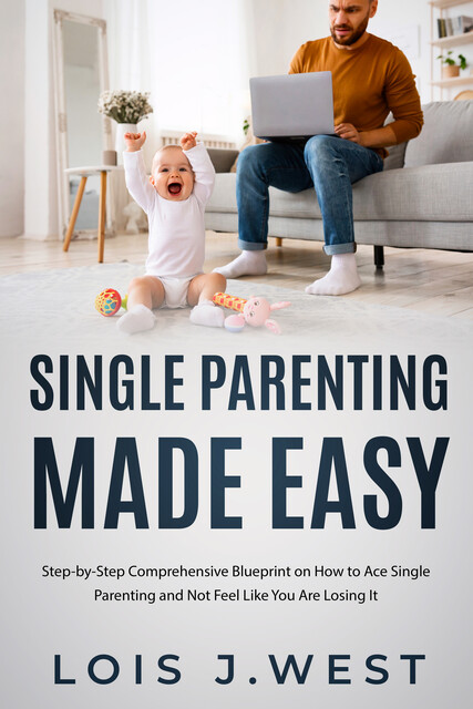 Single Parenting Made Easy, Lois J. West