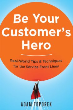 Be Your Customer’s Hero, Adam Toporek