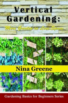 Vertical Gardening: More Garden in Less Space, Nina Greene