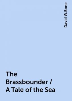 The Brassbounder / A Tale of the Sea, David W.Bone