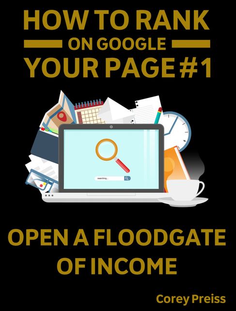 How To Rank Your Web Pages #1 On Google – Open A Floodgate Of Income, Corey Preiss