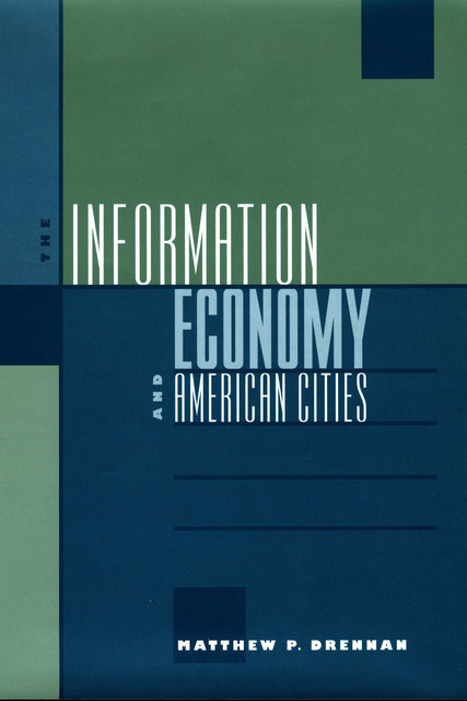 The Information Economy and American Cities, Matthew P. Drennan