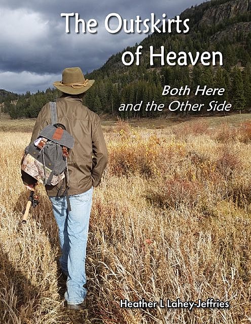 The Outskirts of Heaven – Both Here and the Other Side, Heather L Lahey-Jeffries