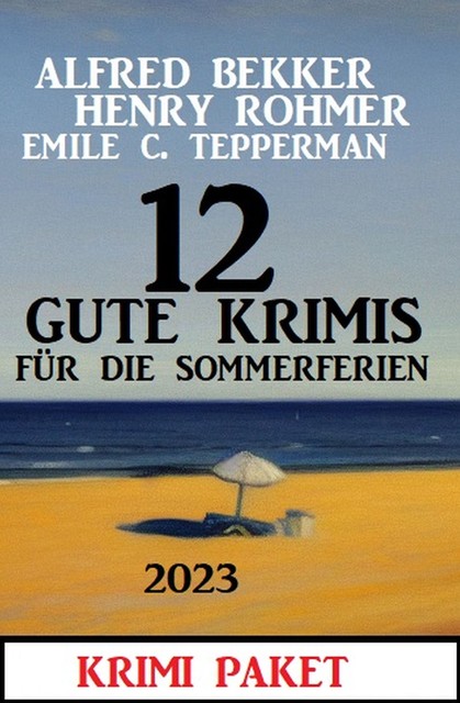 12 Gute Krimis für die Sommerferien 2023, Alfred Bekker, Henry Rohmer, Emile C. Tepperman