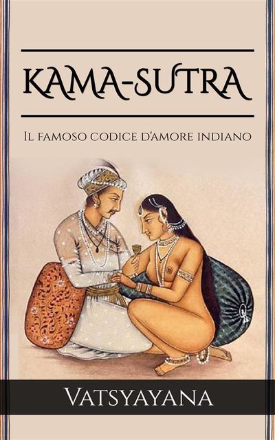 KAMA-SUTRA – Il famoso codice d'amore indiano, Vatsyayana