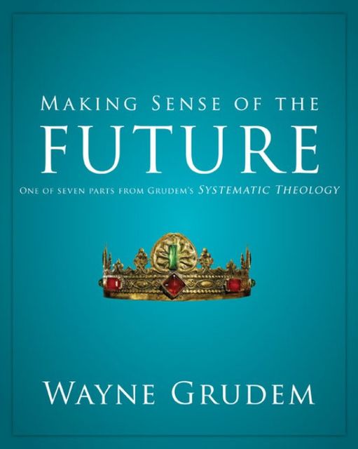Making Sense of the Future, Wayne A. Grudem