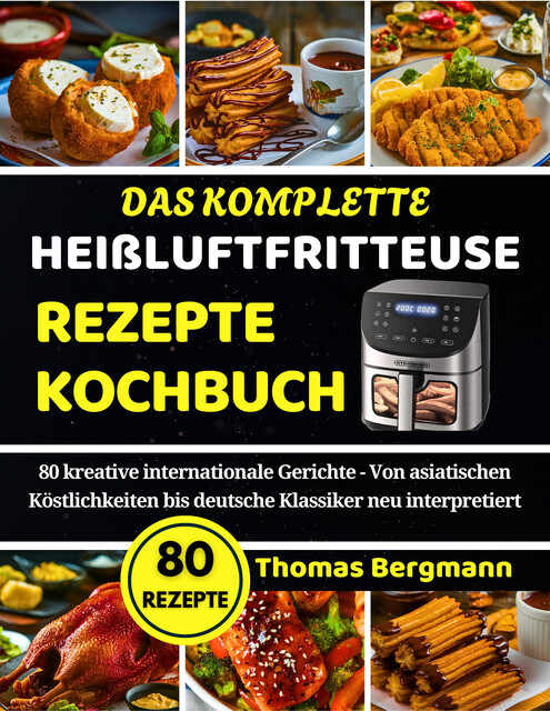 Das komplette Heißluftfritteuse Rezepte Kochbuch, Thomas Bergmann