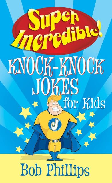 Super Incredible Knock-Knock Jokes for Kids, Bob Phillips