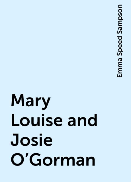 Mary Louise and Josie O'Gorman, Emma Speed Sampson