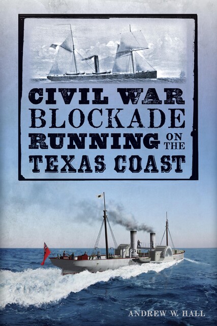 Civil War Blockade Running on the Texas Coast, Andrew W. Hall