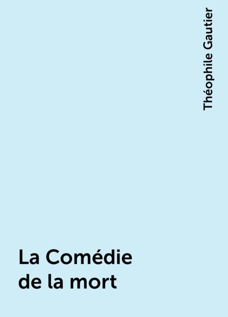 La Comédie de la mort, Théophile Gautier