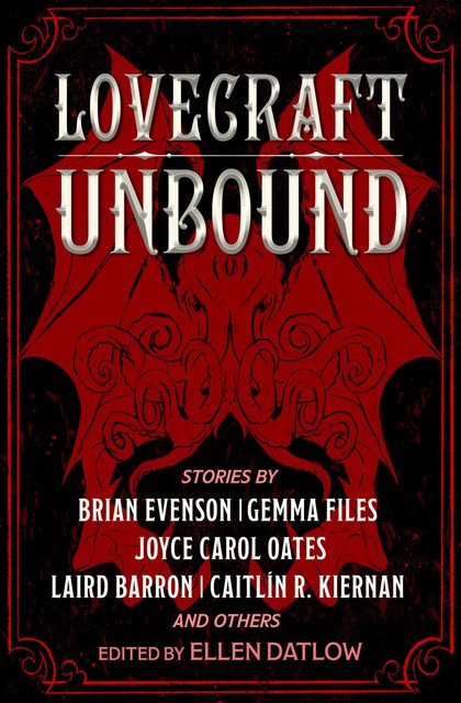 Lovecraft Unbound, Joyce Carol Oates, Richard Bowes, William Browning Spencer, Michael, Brian Evenson, Lavie Tidhar, Holly Phillips, Joel Lane, Caitlin R.Kiernan, Nathan Ballingrud, Simon Kurt Unsworth, Amanda Downum, Dale Bailey, Marc Laidlaw, Anna Tambour, Michael Cisco