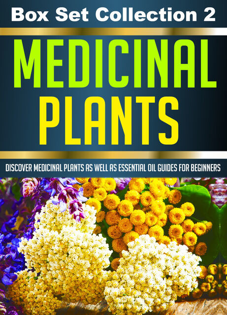Medicinal Plants: Box Set Collection 2: Discover Medicinal Plants As Well As Essential Oil Guides For Beginners, Old Natural Ways