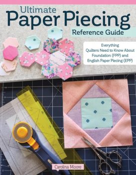 Ultimate Paper Piecing Reference Guide, Carolina Moore